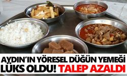 Aydın’ın yöresel düğün yemeği lüks oldu! Talep azaldı