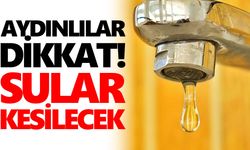 Aydınlılar dikkat! Sular kesilecek