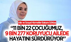 Bakan Göktaş: “11 bin 22 çocuğumuz, 9 bin 277 koruyucu ailede hayatını sürdürüyor”