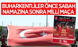 Buharkent'te sabah namazı sonrası milli maç coşkusu yaşanacak