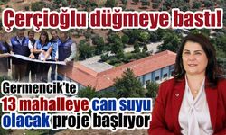 Çerçioğlu düğmeye bastı! Germencik'e yeni su hattı kuruluyor