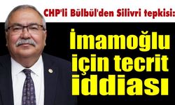 CHP’li Bülbül’den Silivri tepkisi