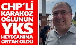 CHP’li Karakoz, oğlunun YKS heyecanına ortak oldu