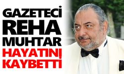 Gazeteci Reha Muhtar, hayatını kaybetti