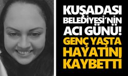 Kuşadası Belediyesi’nin acı günü! Genç yaşta hayatını kaybetti