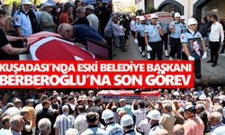 Kuşadası’nda eski belediye başkanı Berberoğlu’na son görev