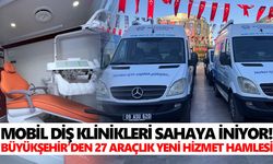 Mobil diş klinikleri sahaya iniyor! Büyükşehir’den 27 araçlık yeni hizmet hamlesi