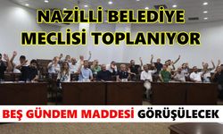 Nazilli Belediye Meclisi toplanıyor: Beş gündem maddesi görüşülecek