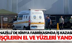 Nazilli’de kimya fabrikasında iş kazası! İşçilerin el ve yüzleri yandı