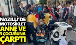Nazilli'de motosiklet anne ve 3 çocuğuna çarptı