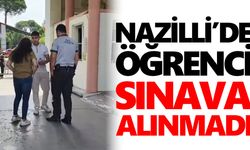 Nazilli’de öğrenci sınava alınmadı!