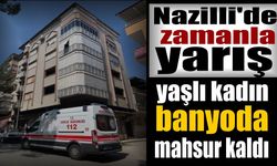 Nazilli’de yaşlı kadın banyoda mahsur kaldı