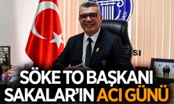 Söke Ticaret Odası Başkanı Sakalar'ın acı günü