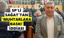 SP'li Sağat'tan 'muhtarlara baskı' iddiası
