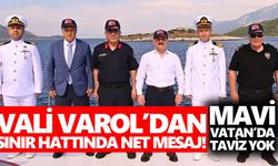 Vali Varol’dan sınır hattında net mesaj! Mavi Vatan’da taviz yok