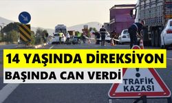 14 yaşında direksiyon başında can verdi