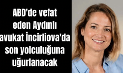 ABD'de vefat eden Aydınlı avukat İncirliova'da son yolculuğuna uğurlanacak