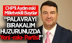 CHP Aydın eski milletvekili Baydar'dan gündem olacak açıklama!