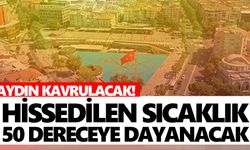 Aydın kavrulacak! Hissedilen sıcaklık 50 dereceye dayanacak