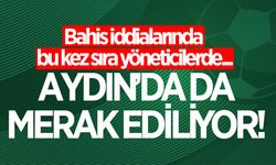 Aydın'da da merak ediliyor! Yeni bahis listesinde kimler var?