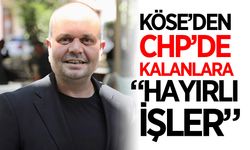 Köse'den CHP'de kalanlara: "Hayırlı işler"