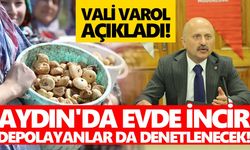 Aydın'da evde incir depolayanlar da denetlenecek! Vali Varol açıkladı