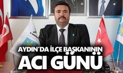 Aydın’da ilçe başkanının acı günü