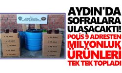 Aydın'da sofralara ulaşacaktı! Polis 9 adresten milyonluk ürünleri tek tek topladı