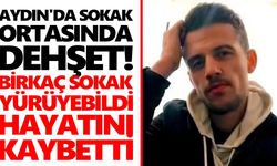 Aydın'da sokak ortasında dehşet! Birkaç sokak yürüyebildi, hayatını kaybetti
