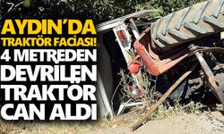 Aydın’da traktör faciası! 4 metreden devrilen traktör can aldı