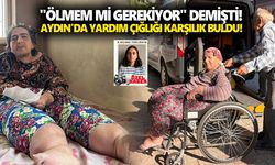 "Ölmem mi gerekiyor" demişti! Aydın'da yardım çığlığı karşılık buldu!