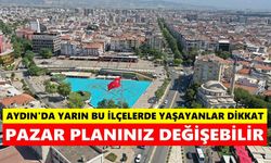 Aydın'da yarın bu ilçelerde yaşayanlar dikkat! Pazar planınız değişebilir