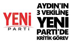 Aydın'ın 3 vekiline Yeni Parti'de kritik görev