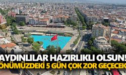 Aydınlılar hazırlıklı olsun! Önümüzdeki 5 gün çok zor geçecek