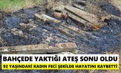 Bahçede yaktığı ateş sonu oldu! 92 yaşındaki kadın feci şekilde hayatını kaybetti