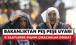 Bakanlıktan peş peşe uyarı! O saatlerde dışarı çıkacaklar dikkat
