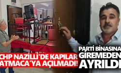 CHP Nazilli'de kapılar Atmaca’ya açılmadı! Parti binasına giremeden ayrıldı