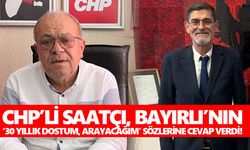 CHP’li Saatçı, Bayırlı’nın '30 yıllık dostum' sözlerine cevap verdi!