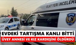 Evdeki tartışma kanlı bitti: Üvey annesi ve kız kardeşini katletti