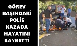Görev başındaki polis kazada hayatını kaybetti