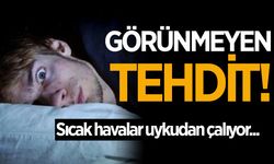 Sıcak havalar uykudan çalıyor! Görünmeyen tehdit
