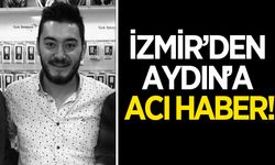 İzmir'den Aydın'a acı haber! Aydınlı vatandaş hayatını kaybetti