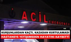 Kurşunlardan kaçtı, kazadan kurtulamadı: Hastaneye yetişemeden hayatını kaybetti