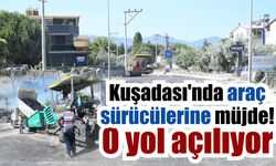 Kuşadası'nda araç sürücülerine müjde! O yol açılıyor