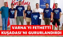 Varna'yı fethetti, Kuşadası'nı gururlandırdı