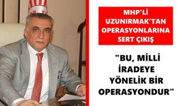 MHP'li Uzunırmak'tan operasyonlarına sert çıkış