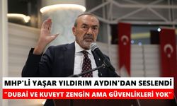 MHP'li Yaşar Yıldırım Aydın'dan seslendi: Dubai ve Kuveyt zengin ama güvenlikleri yok