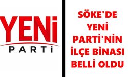 Söke'de Yeni Parti'nin adresi netleşti! İşte ilçe binasının yeri