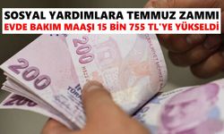 Sosyal yardımlara temmuz zammı: Evde bakım maaşı 15 bin 755 TL’ye yükseldi