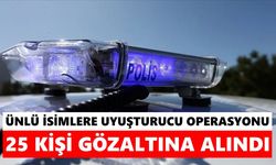 Ünlü isimlere yasaklı madde operasyonu: 25 kişi gözaltına alındı